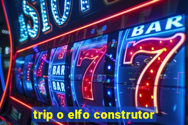 trip o elfo construtor